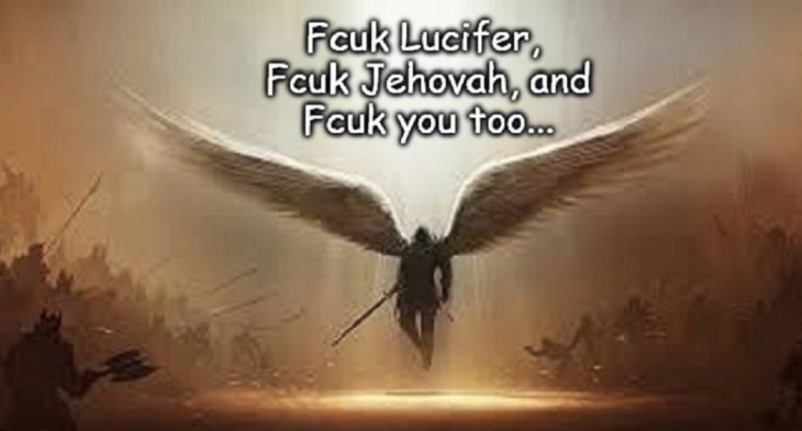 Fcuk Lucifer Fcuk Jehovah, and fcuk you (2)