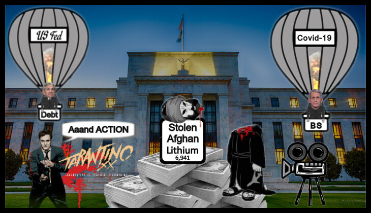 Tarantino US Fed Bank front debt balloon Afghan Lithium bloody headless Islam Covid-19 730 EDIT10